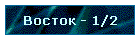 Восток - 1/2